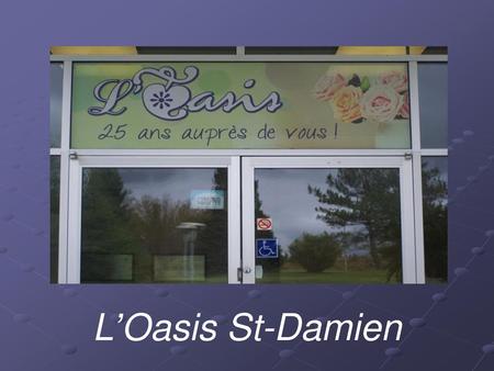 L’Oasis St-Damien L’Oasis St-Damien.