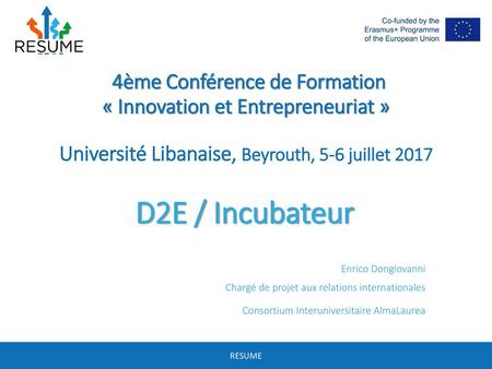 4ème Conférence de Formation « Innovation et Entrepreneuriat » Université Libanaise, Beyrouth, 5-6 juillet 2017 D2E / Incubateur Enrico Dongiovanni.