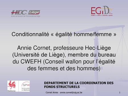 Cornet Annie - annie.cornet@ulg.ac.be Conditionnalité « égalité homme/femme » Annie Cornet, professeure Hec-Liège (Université de Liège), membre du bureau.