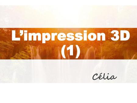 L’impression 3D (1) Célia.
