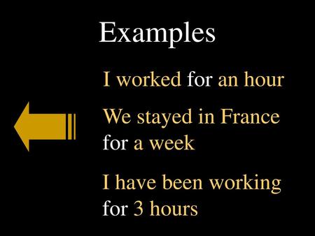 Examples I worked for an hour We stayed in France for a week