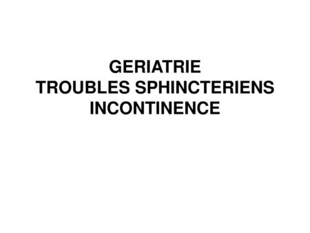 GERIATRIE TROUBLES SPHINCTERIENS INCONTINENCE