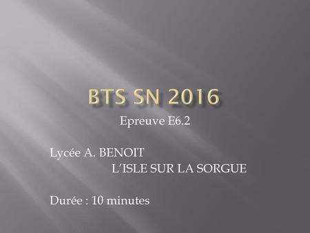Epreuve E6.2 Lycée A. BENOIT L’ISLE SUR LA SORGUE Durée : 10 minutes