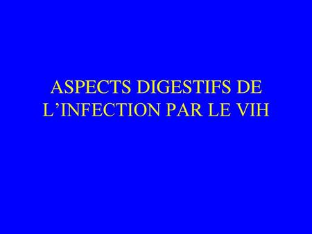 ASPECTS DIGESTIFS DE L’INFECTION PAR LE VIH