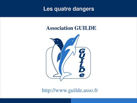 Les quatre dangers Association GUILDE http://www.guilde.asso.fr.