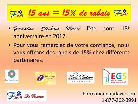 15 ans = 15% de rabais Formation Stéphane Massé fête sont 15e anniversaire en 2017. Pour vous remerciez de votre confiance, nous vous offrons des rabais.