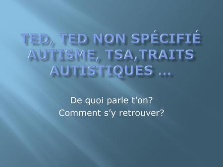 TED, TED non spécifié AUTISME, TSA,traits autistiques …