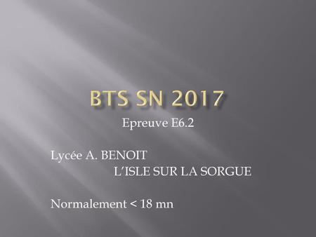 BTS SN 2017 Epreuve E6.2 Lycée A. BENOIT L’ISLE SUR LA SORGUE