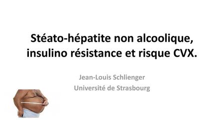 Stéato-hépatite non alcoolique, insulino résistance et risque CVX.