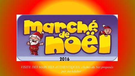 2016 VISITE DES MARCHES AUTHENTIQUES, clichés du Net proposés