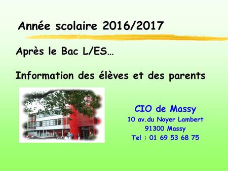 Année scolaire 2016/2017 Après le Bac L/ES… Information des élèves et des parents CIO de Massy 10 av.du Noyer Lambert 91300 Massy Tel : 01 69 53 68 75.