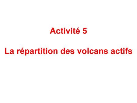 Activité 5 La répartition des volcans actifs