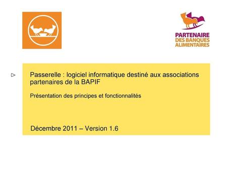 Passerelle : logiciel informatique destiné aux associations partenaires de la BAPIF Présentation des principes et fonctionnalités Décembre 2011 – Version.