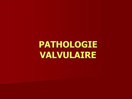 PATHOLOGIE VALVULAIRE