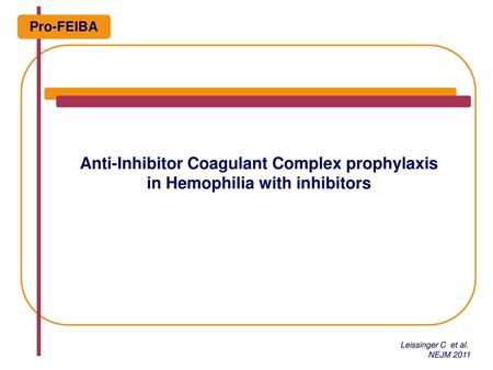 Pro-FEIBA Anti-Inhibitor Coagulant Complex prophylaxis in Hemophilia with inhibitors.