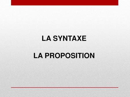 LA SYNTAXE LA PROPOSITION.