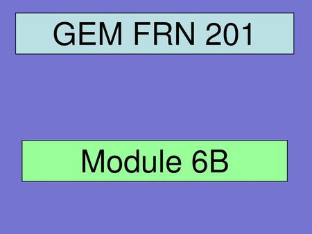GEM FRN 201 Module 6B.
