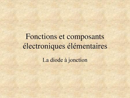 Fonctions et composants électroniques élémentaires