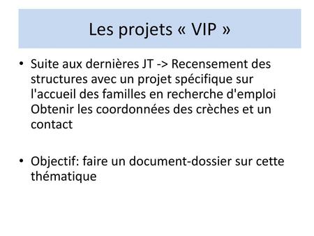 Les projets « VIP » Suite aux dernières JT -> Recensement des structures avec un projet spécifique sur l'accueil des familles en recherche d'emploi Obtenir.