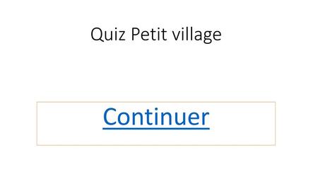 Quiz Petit village Continuer.