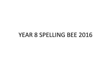 YEAR 8 SPELLING BEE 2016.