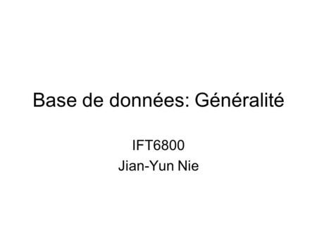 Base de données: Généralité IFT6800 Jian-Yun Nie.