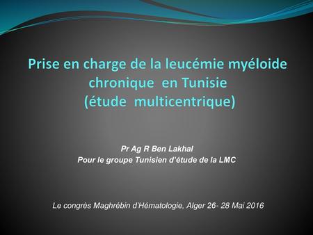 Pr Ag R Ben Lakhal Pour le groupe Tunisien d’étude de la LMC
