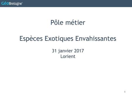 Pôle métier Espèces Exotiques Envahissantes 31 janvier 2017 Lorient