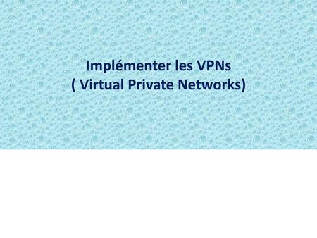 Implémenter les VPNs ( Virtual Private Networks)