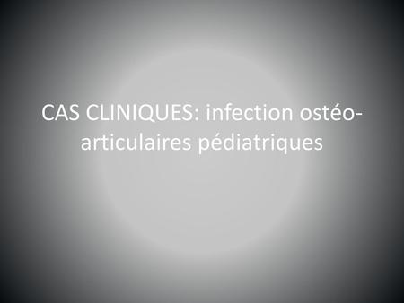 CAS CLINIQUES: infection ostéo-articulaires pédiatriques
