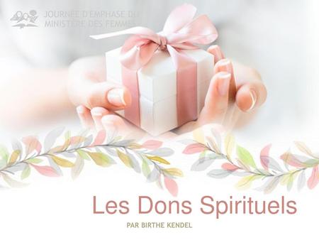 Les Dons Spirituels JOURNÉE D'EMPHASE DU MINISTÈRE DES FEMMES