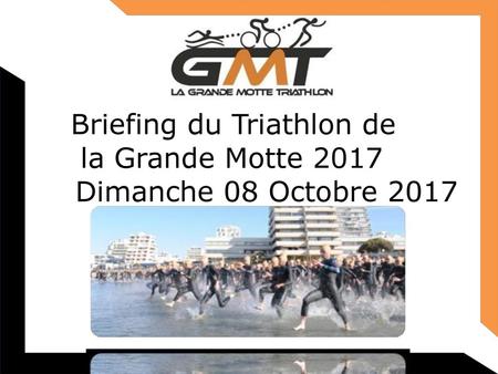 Briefing du Triathlon de la Grande Motte 2017 Dimanche 08 Octobre 2017