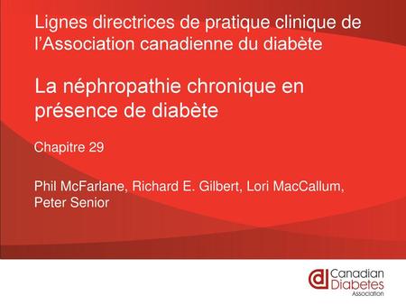 Lignes directrices de pratique clinique de l’Association canadienne du diabète La néphropathie chronique en présence de diabète Chapitre 29 Phil McFarlane,
