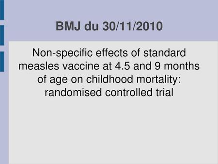 BMJ du 30/11/2010 Non-specific effects of standard measles vaccine at 4.5 and 9 months of age on childhood mortality: randomised controlled trial.