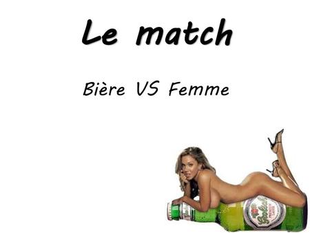 Le match Bière VS Femme Diaporama PPS réalisé pour http://www.diaporamas-a-la-con.com.