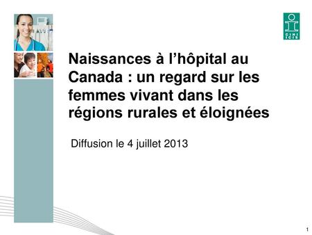 Naissances à l’hôpital au Canada : un regard sur les femmes vivant dans les régions rurales et éloignées Diffusion le 4 juillet 2013.