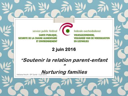 2 juin 2016 “Soutenir la relation parent-enfant ” Nurturing families