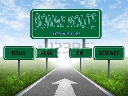 BONNE ROUTE « DERRI Nesrine »(04)  La TOUS VERS SCIENCE.