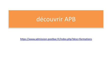 Découvrir APB https://www.admission-postbac.fr/index.php?desc=formations.