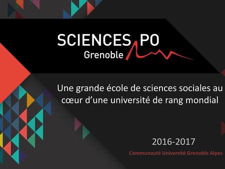 Une grande école de sciences sociales au cœur d’une université de rang mondial 2016-2017 Communauté Université Grenoble Alpes.