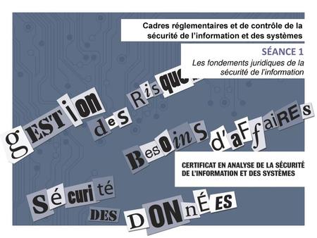 Cadres réglementaires et de contrôle de la sécurité de l’information et des systèmes SÉANCE 1 Les fondements juridiques de la sécurité de l’information.