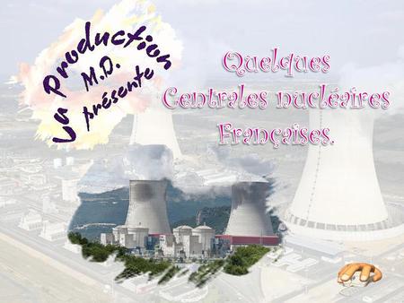 Quelques Centrales nucléaires Françaises..