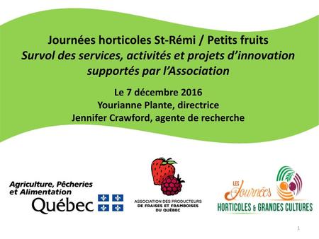 Journées horticoles St-Rémi / Petits fruits Survol des services, activités et projets d’innovation supportés par l’Association Le 7 décembre 2016 Yourianne.