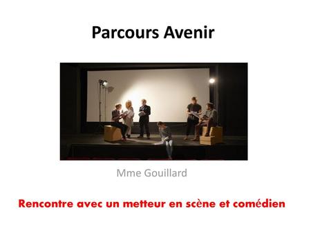 Mme Gouillard Rencontre avec un metteur en scène et comédien