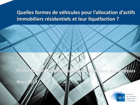 Quelles formes de véhicules pour l’allocation d’actifs immobiliers résidentiels et leur liquéfaction ? Chaire Transitions démographiques, Transitions économiques.