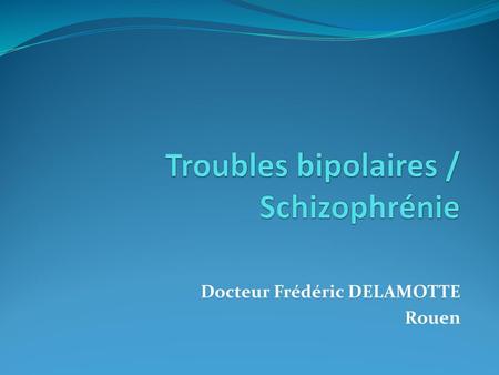 Troubles bipolaires / Schizophrénie