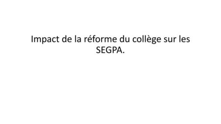 Impact de la réforme du collège sur les SEGPA.