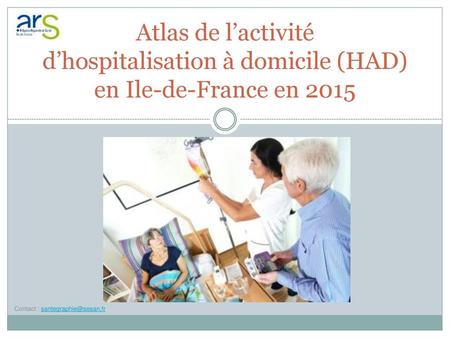 Atlas de l’activité d’hospitalisation à domicile (HAD) en Ile-de-France en 2015 Contact : santegraphie@sesan.fr.