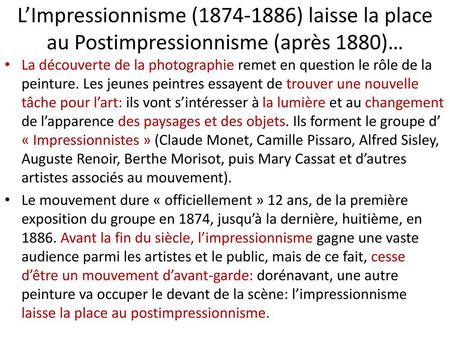 L’Impressionnisme (1874-1886) laisse la place au Postimpressionnisme (après 1880)… La découverte de la photographie remet en question le rôle de la peinture.