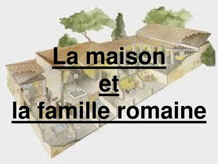 La maison et la famille romaine